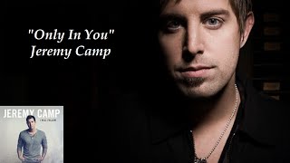 "Only In You" - Jeremy Camp (Lyrics)