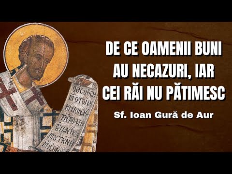 De ce oamenii buni au necazuri iar cei răi nu pățesc nimic – Sf. Ioan Gură de Aur
