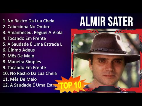 Almir Sater 2023 - 10 Maiores Sucessos - No Rastro Da Lua Cheia, Cabecinha No Ombro, Amanheceu, ...