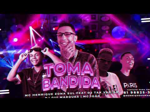 MC HENRIQUE ZONA SUL- TOMA BANDIDA - FEAT MC IGÃO, DJ TAK VADIÃO E DJ GUI MARQUES CANALHÃO.