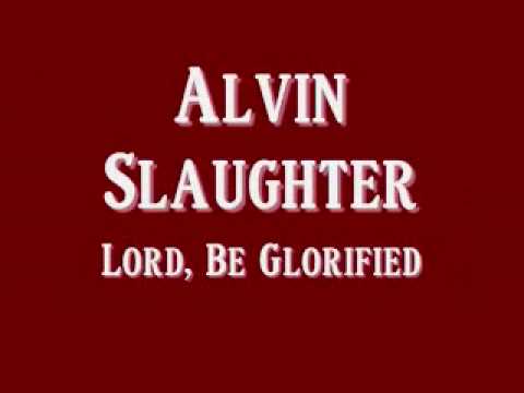 Alvin Slaughter - Lord, Be Glorified