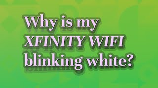 Why is my Xfinity Wifi blinking white?