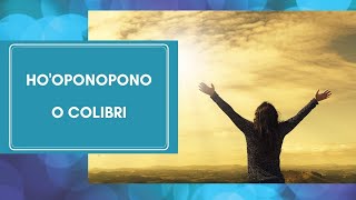 Ho'oponopono o Colibri/ Oração de cura e Perdão