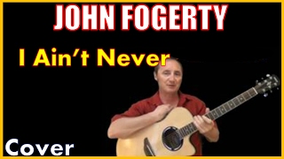 I Ain&#39;t Never Cover By John Fogerty