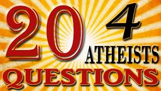 20 Questions For Atheists