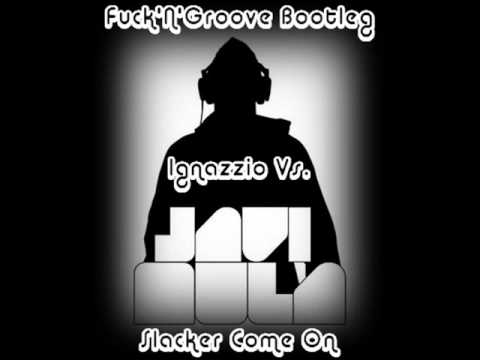 Ignazzio Vs. Javi Mula - Slacker Come On (Fuck'N'Groove Bootleg)
