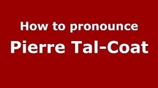How to pronounce Pierre Tal-Coat
