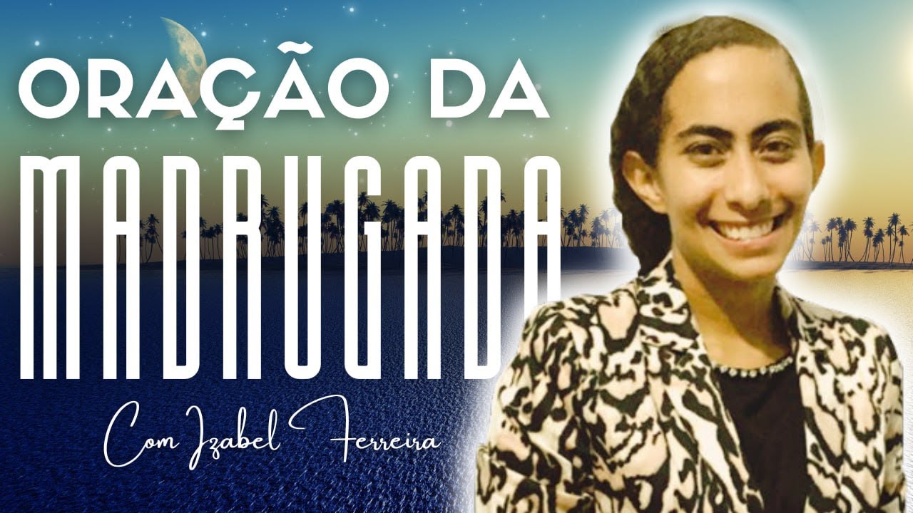 03/11/2024 - ORAÇÃO DA MADRUGADA - COM IZABEL FERREIRA