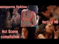 Anupama Parameswaran Hot Kiss Vertical Edit Compilation