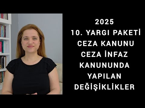 2025 10th JUDICIAL PACKAGE, AMENDMENTS MADE TO THE TURKISH PENAL CODE AND PENALTY EXECUTION LAW