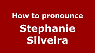 How to pronounce Stephanie Silveira
