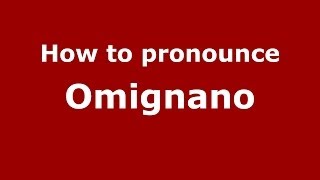 How to pronounce Omignano