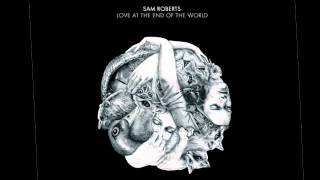 Sam Roberts Band - &quot;Up Sister&quot; - Love at the End of the World