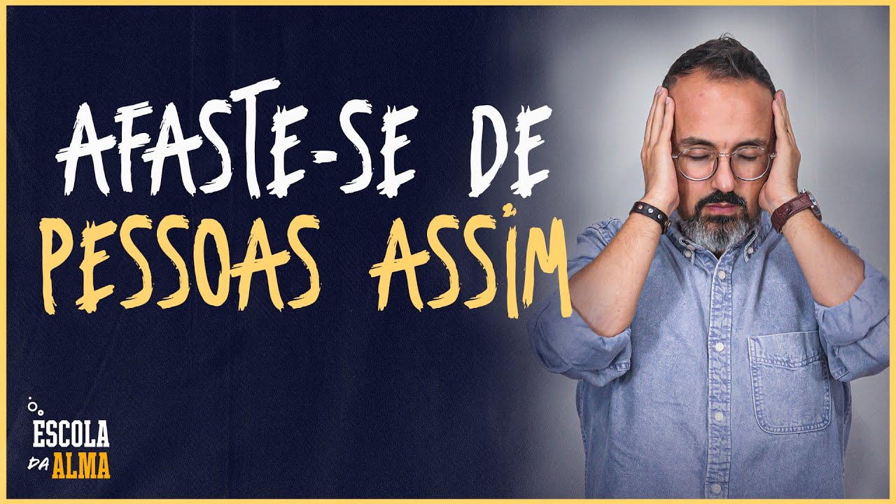 AFASTE-SE DE PESSOAS ASSIM - #47 | ESCOLA DA ALMA