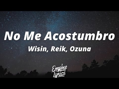 Wisin, Reik, Ozuna - No Me Acostumbro (Letra/Lyrics) ft. Miky Woodz & Los Legendarios