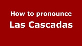 How to pronounce Las Cascadas