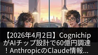 【2026年4月2日】CognichipがAIチップ設計で60億円調達！AnthropicのClaude情報流出事件も解説