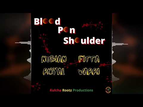 Nubian Royal & Fitta Warri - Blood Pon Shoulder (Kulcha Rootz Production) Reggae 2022