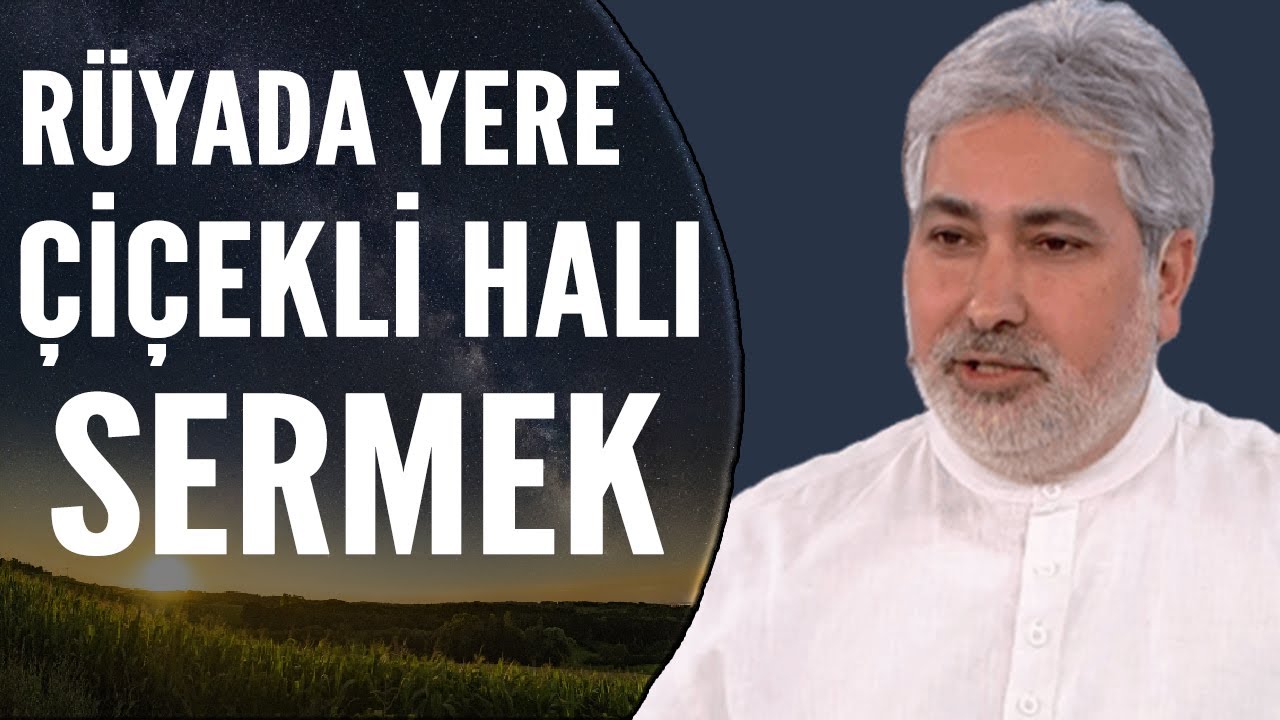 Rüyada Yere Çiçekli Halı Sermek Ne Anlama Gelir | Mehmet Emin Kırgil