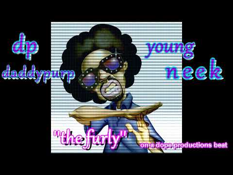 ''THE FURLY''   DP DADDYPURP FEAT  YOUNG NEEK on a dope productions beat
