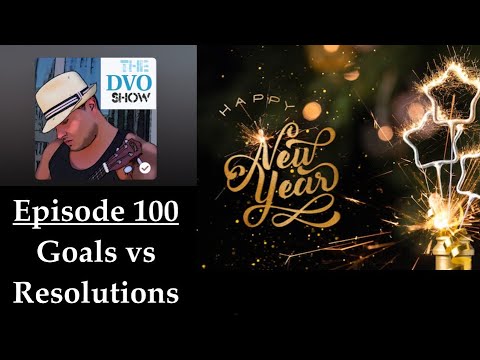 The DVO Show 100 - Goals vs Resolutions