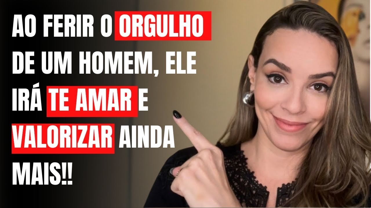 AO FERIR O ORGULHO DELE, ELE IRÁ TE AMAR AINDA MAIS!!!