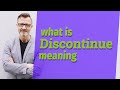 Discontinue | Definition of discontinue 📖