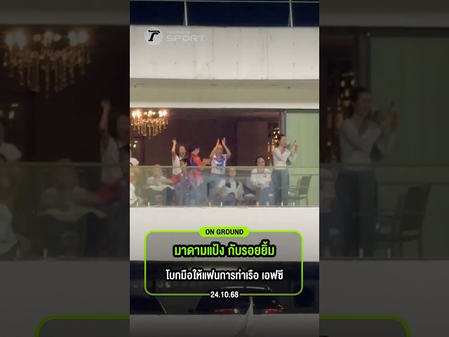 มาดามแป้ง กับ รอยยิ้ม และการโบกมือให้แฟนๆ การท่าเรือ หลังชนะ เมืองทอง