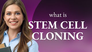 Understanding "Stem Cell Cloning" in Simple Terms