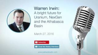 Interview:  Warren Irwin: A bright future for Uranium, NexGen and the Athabasca Basin
