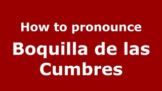 How to pronounce Boquilla De Las Cumbres