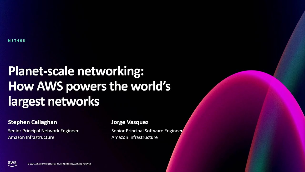 AWS re:Invent 2024 - Planet-scale networking: How AWS powers the world’s largest networks (NET403)