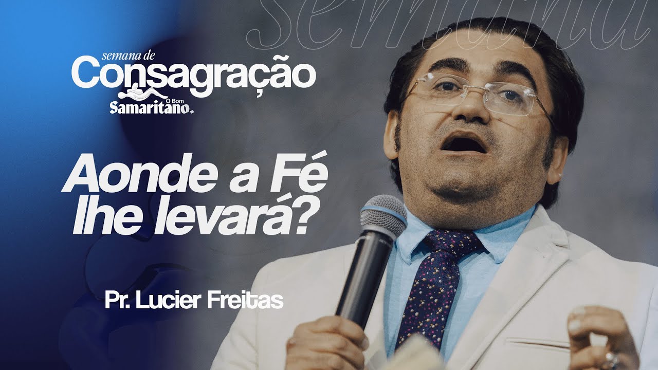 Aonde a fé lhe Levará? | Pr. Lucier Freitas | O Bom Samaritano