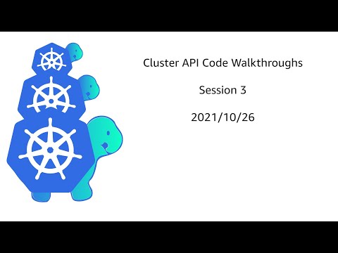Cluster API Code Walkthroughs   Session 3