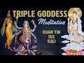 Triple Goddess Meditation Kuan Yin Isis Kali