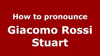 How to pronounce Giacomo Rossi Stuart