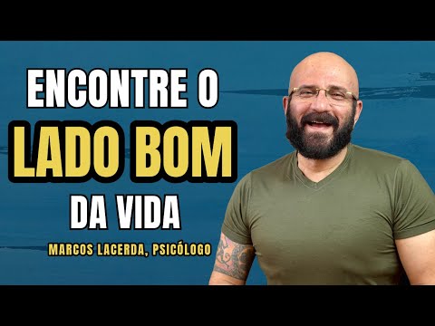 HOW TO FIND THE GOOD SIDE OF LIFE | Marcos Lacerda, psychologist