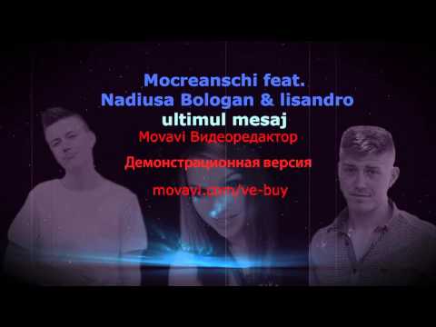 Mocreanschi feat  Nadiusa Bologan & lisandro   ultimul mesaj