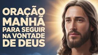 Oração para Seguir a Vontade de Deus e Transformar Seu Dia - Ouça Com Fé e Sinta a Presença Divina