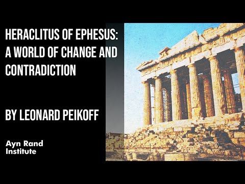 Heraclitus of Ephesus: A World of Change and Contradiction by Leonard Peikoff, part 3 of 50
