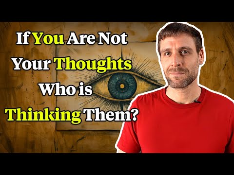 If You’re Not Your Thoughts, Who’s Thinking Them? (Non-Duality/Advaita)