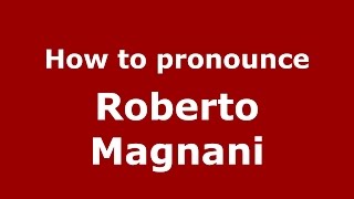 How to pronounce Roberto Magnani