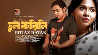 Bhul Korini | ভুল করিনি | Irtiaz Ratan | Music Video | New Bangla Song 2024