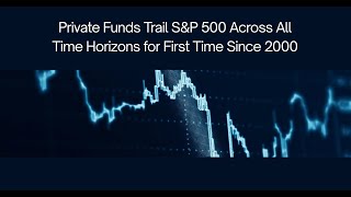 Private Market Funds Trail S&P 500 Across All Time Horizons for First Time Since 2000