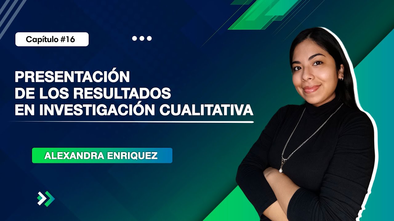 Presentación de los Resultados en Investigación Cualitativa | Clase 16