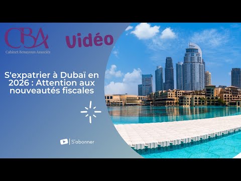 S'expatrier à Dubaï en 2026 : Attention aux nouveautés fiscales