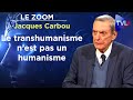 Le transhumanisme n’est pas un humanisme - Le Zoom - Jacques Carbou - TVL