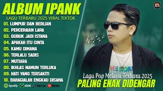 Download lagu LUMPUR DAN BERLIAN - IPANK FULL ALBUM TERBAIK (LIRIK) PERCERAIAN LARA - LAGU POP MELAYU TERBARU 2025 mp3