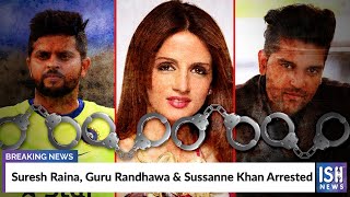 Suresh Raina, Guru Randhawa & Sussanne Khan Arrested
