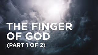 The Finger of God (Part 1 of 2) — 06/11/2021